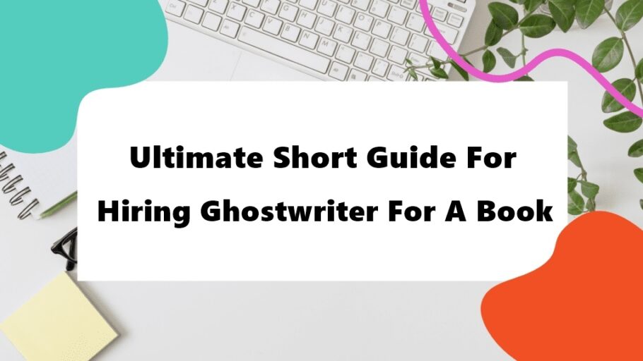 Ultimate Short Guide for hiring Ghostwriter for a Book
