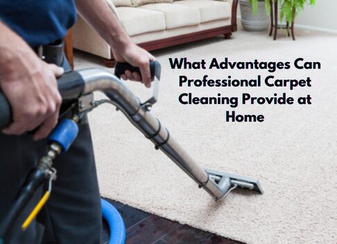 What Advantages Can Professional Carpet Cleaning Provide at Home